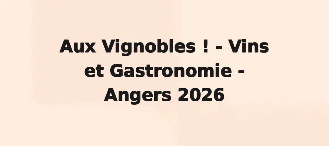 Aux Vignobles ! - Vins Et Gastronomie - Angers 2026