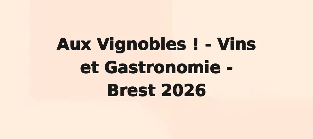 Aux Vignobles ! - Vins et Gastronomie - Brest 2026