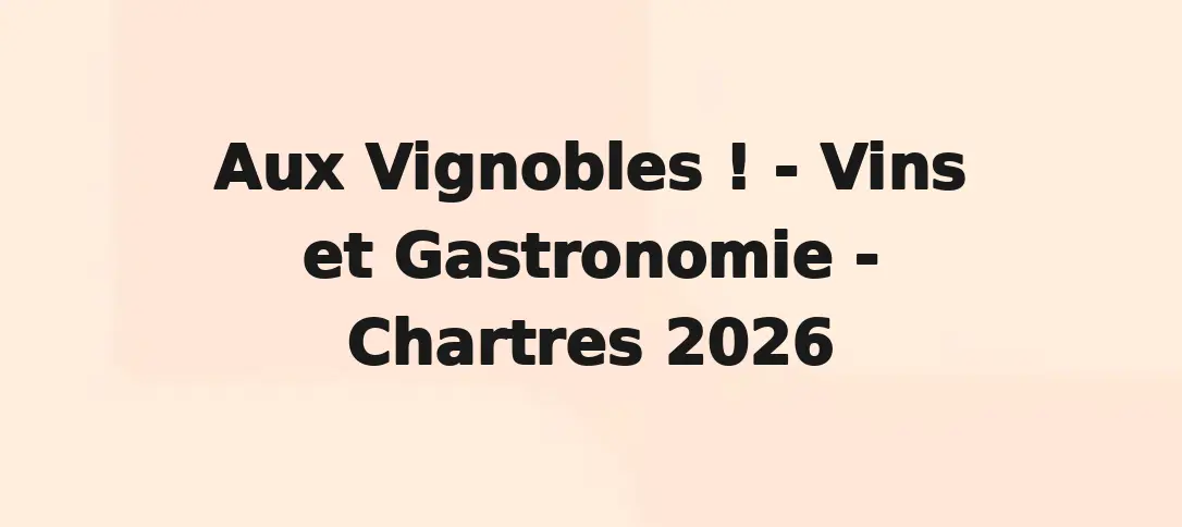 Aux Vignobles ! - Vins et Gastronomie - Chartres 2026