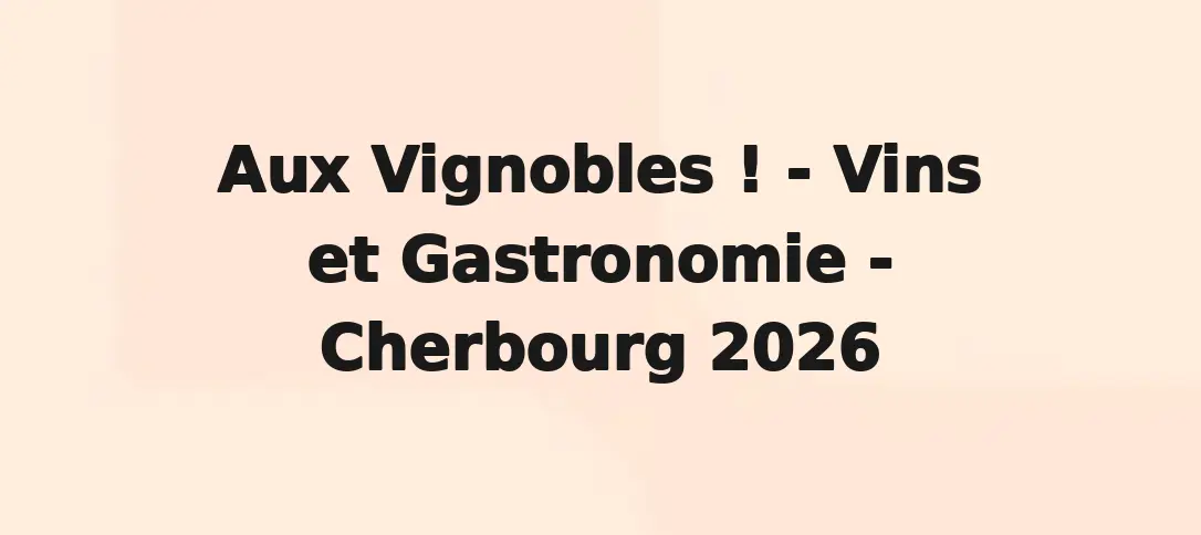 Aux Vignobles ! - Vins Et Gastronomie - Cherbourg 2026
