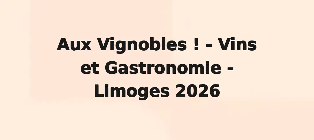 Aux Vignobles ! - Vins et Gastronomie - Limoges 2026