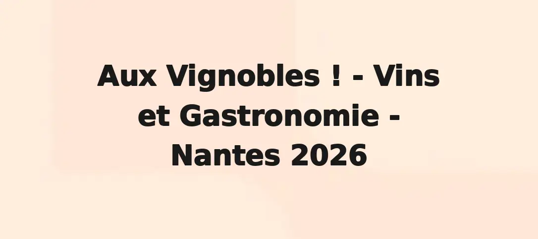 Aux Vignobles ! - Vins et Gastronomie - Nantes 2026