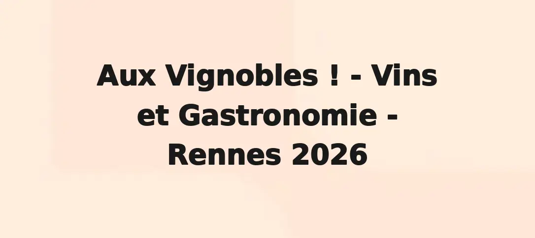 Aux Vignobles ! - Vins et Gastronomie - Rennes 2026