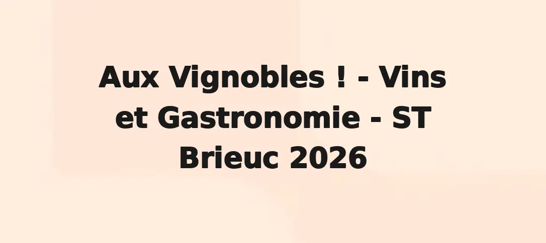 Aux Vignobles ! - Vins et Gastronomie - ST Brieuc 2026