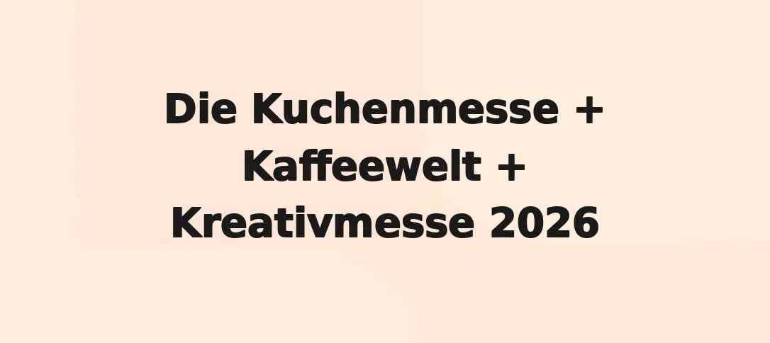 Die Kuchenmesse + Kaffeewelt + Kreativmesse 2026