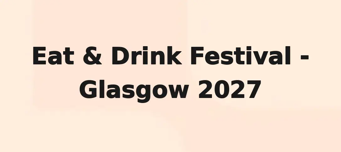 Eat & Drink Festival - Glasgow 2027
