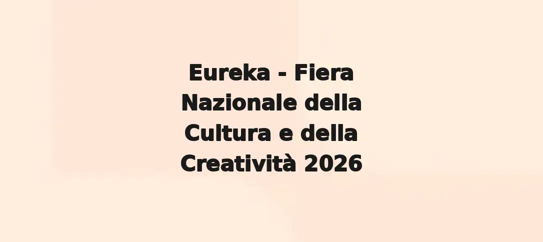 Eureka - Fiera Nazionale della Cultura e della Creatività 2026