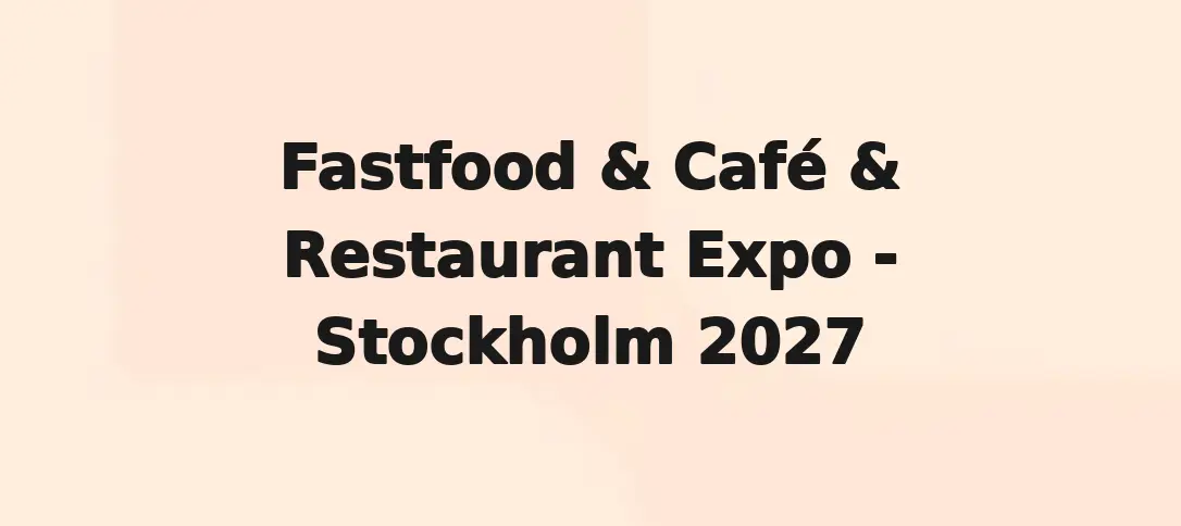 Fastfood & Café & Restaurant Expo - Stockholm 2027