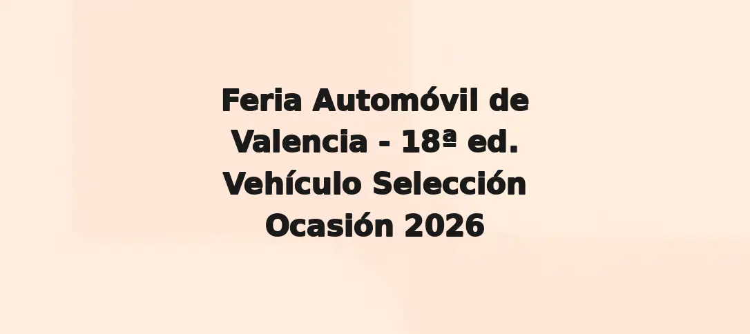 Feria Automóvil de Valencia - 18ª ed. Vehículo Selección Ocasión 2026