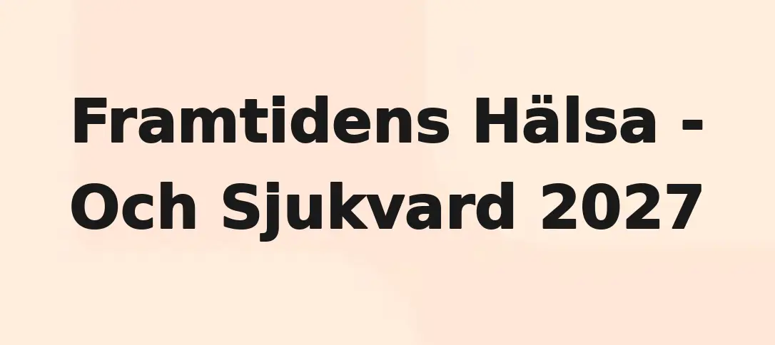 Framtidens Hälsa - Och Sjukvard 2027