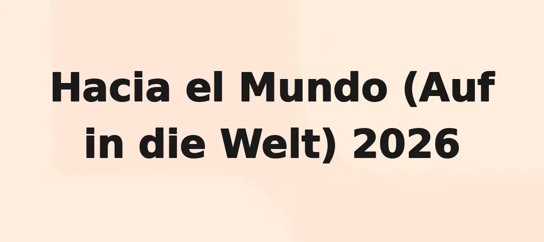 Hacia el Mundo (Auf in die Welt) 2026