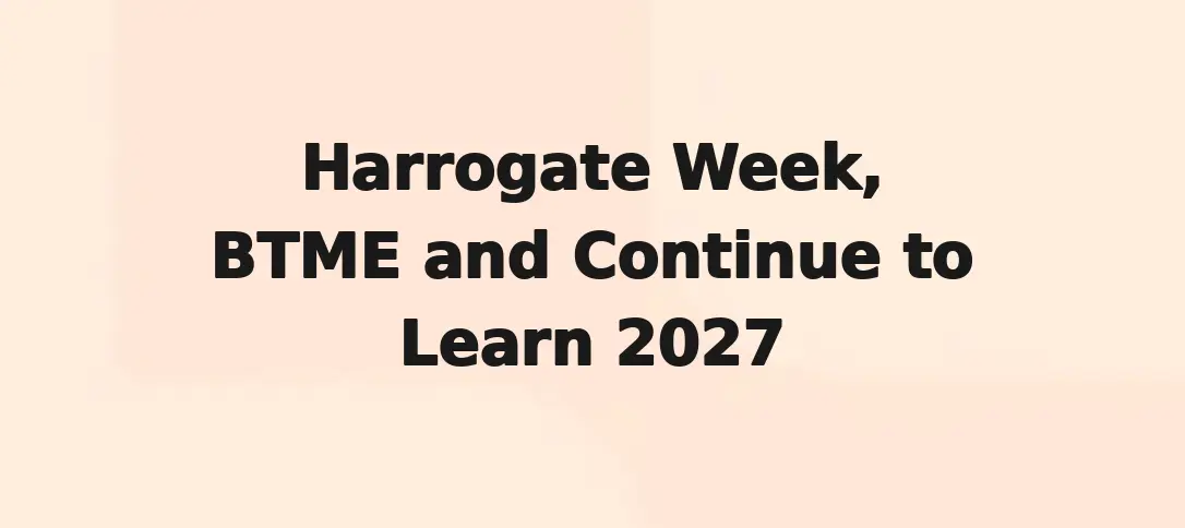 Harrogate Week, BTME and Continue to Learn 2027