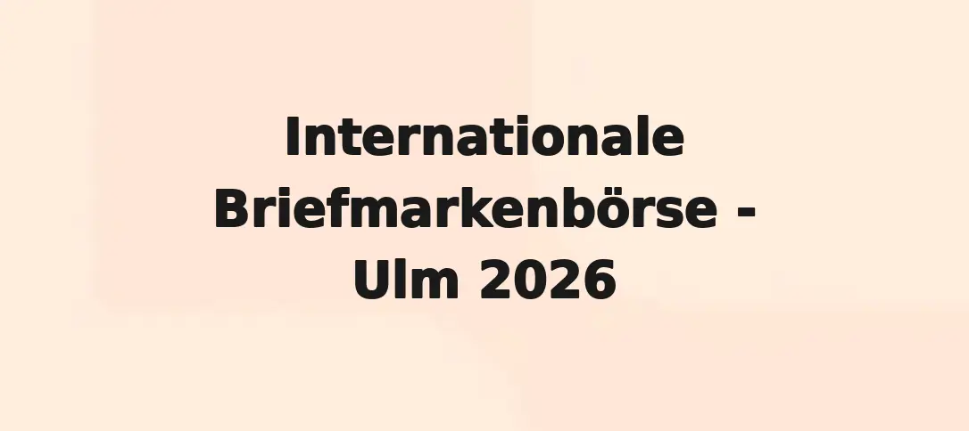 Internationale Briefmarkenbörse - Ulm 2026