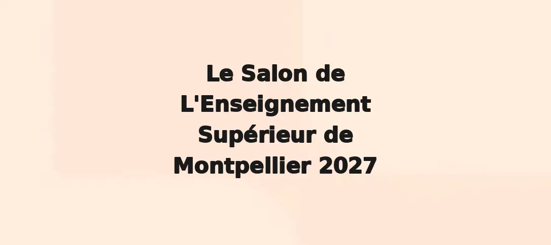 Le Salon de L'Enseignement Supérieur de Montpellier 2027