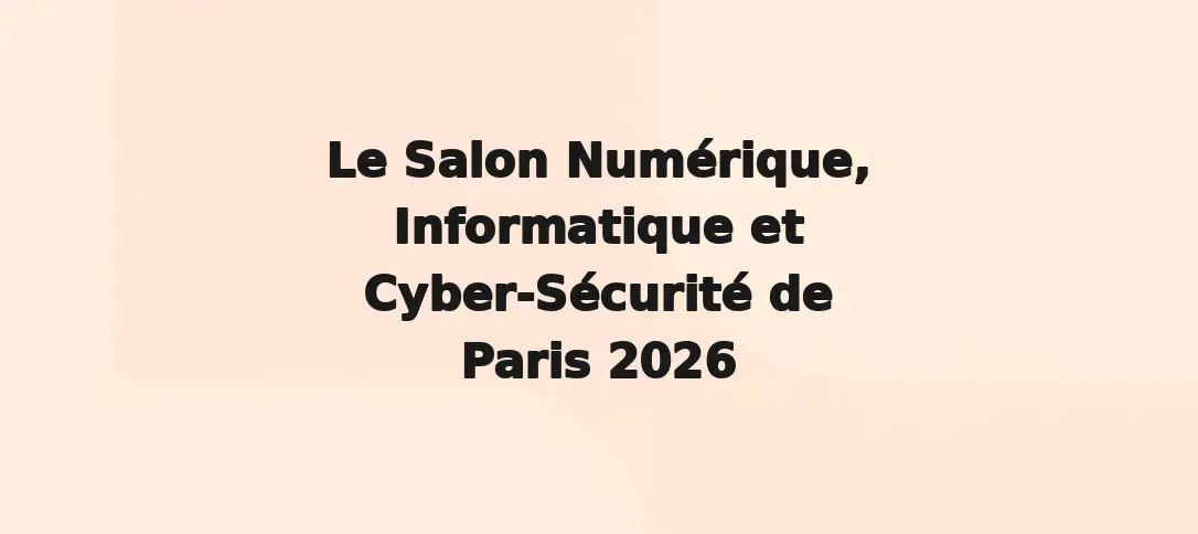 Le Salon Numérique, Informatique et Cyber-Sécurité de Paris 2026