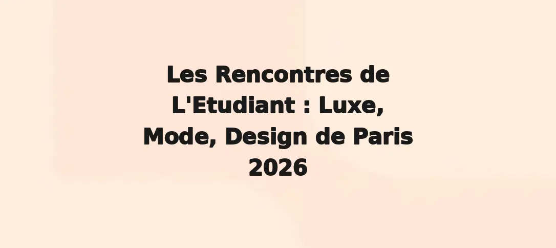 Les Rencontres de L'Etudiant : Luxe, Mode, Design de Paris 2026