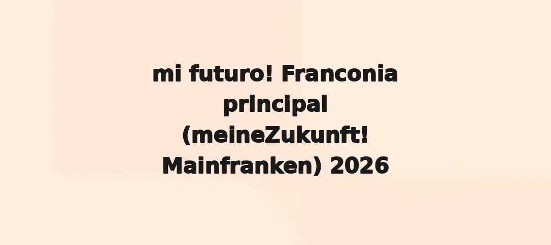 mi futuro! Franconia principal (meineZukunft! Mainfranken) 2026