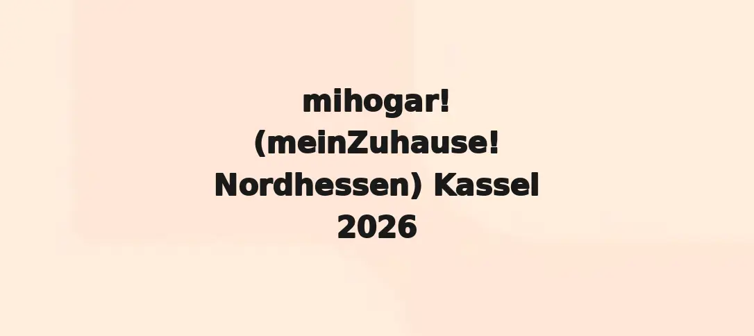 Mihogar! (MeinZuhause! Nordhessen) Kassel 2026