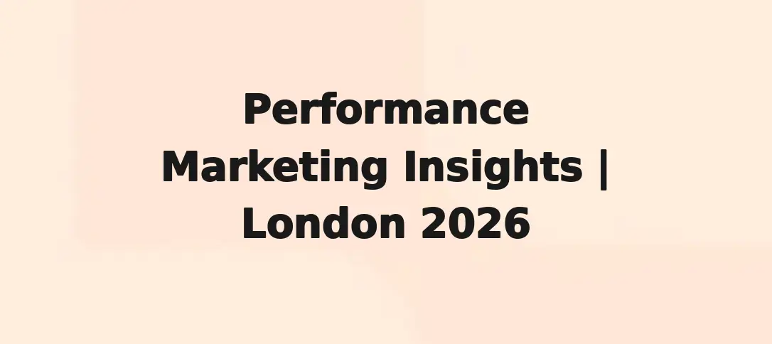Performance Marketing Insights | London 2026