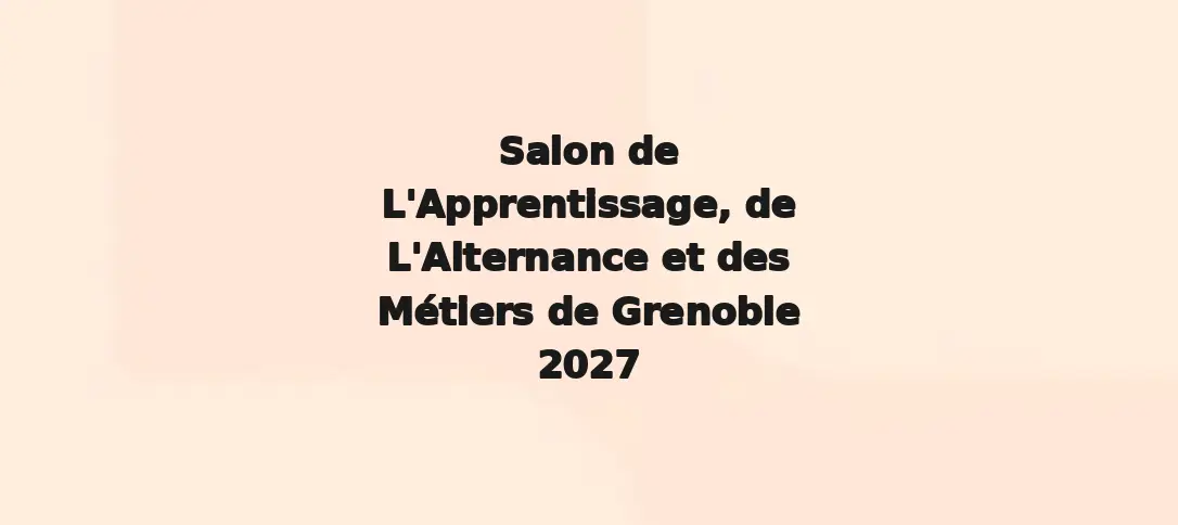 Salon de L'Apprentissage, de L'Alternance et des Métiers de Grenoble 2027
