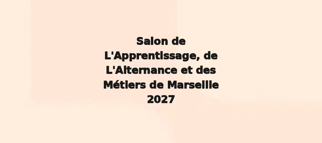 Salon de L'Apprentissage, de L'Alternance et des Métiers de Marseille 2027
