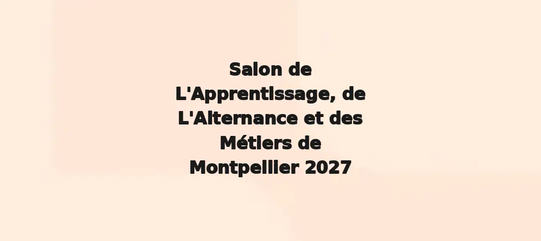 Salon de L'Apprentissage, de L'Alternance et des Métiers de Montpellier 2027