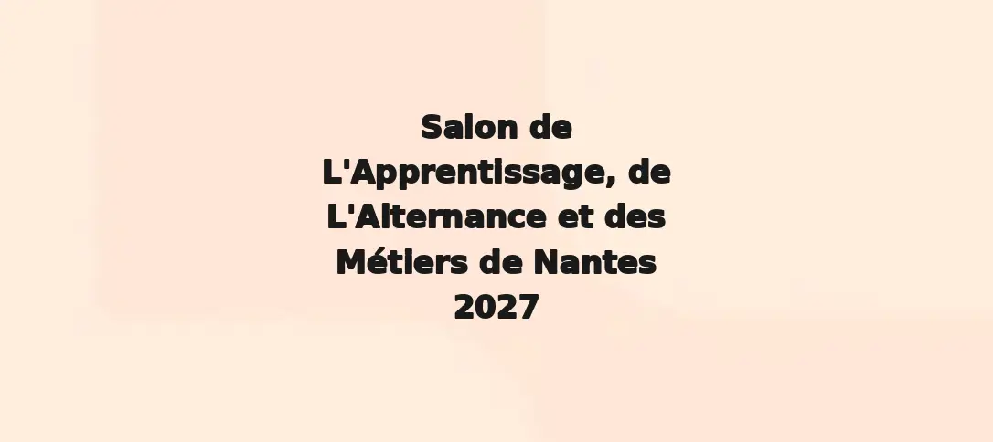 Salon de l'Apprentissage, de l'Alternance et des Métiers de Nantes 2027