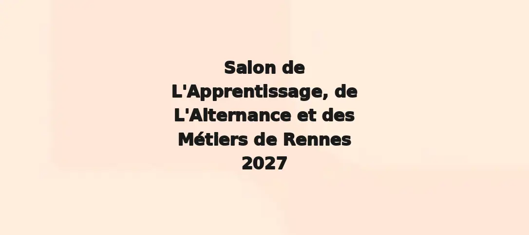 Salon de L'Apprentissage, de L'Alternance et des Métiers de Rennes 2027