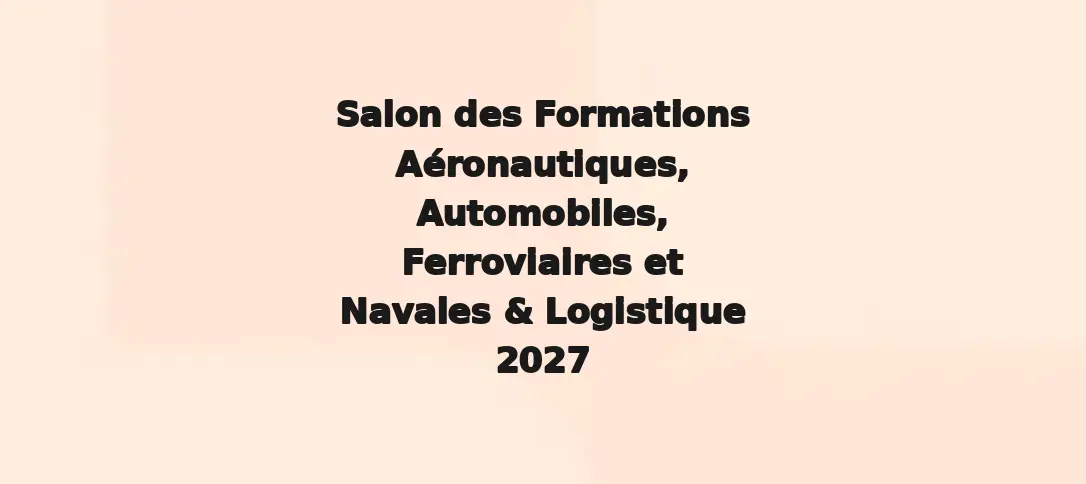 Salon Des Formations Aéronautiques, Automobiles, Ferroviaires Et Navales & Logistique 2027