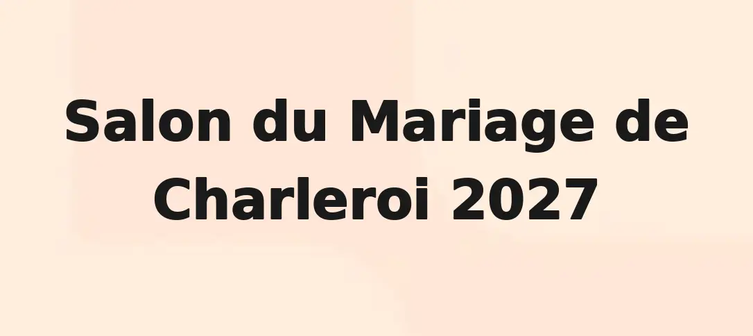 Salon du Mariage de Charleroi 2027