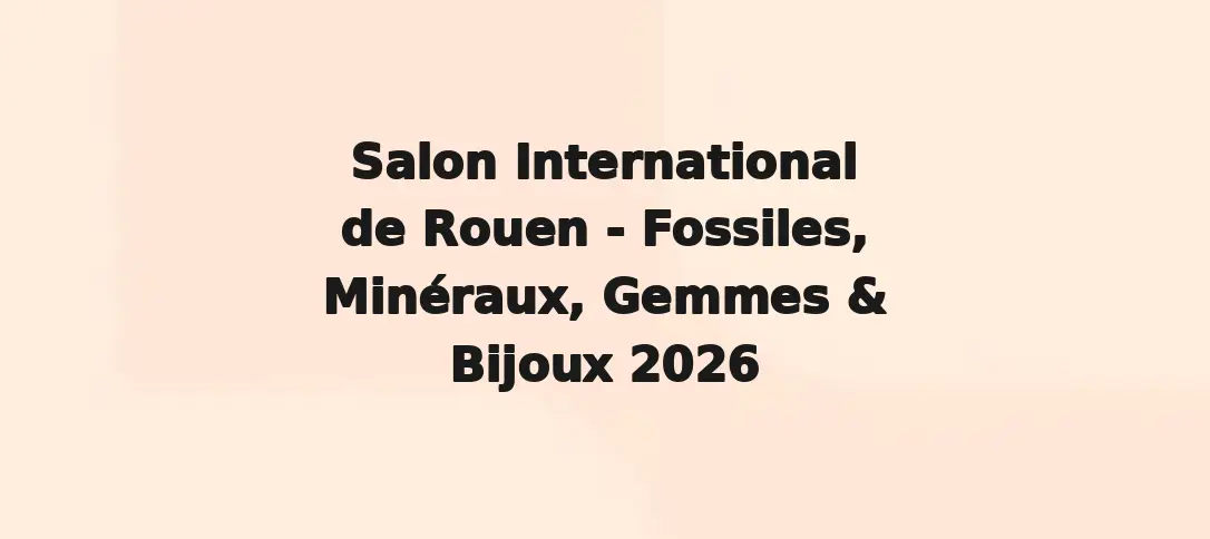 Salon International de Rouen - Fossiles, Minéraux, Gemmes & Bijoux 2026