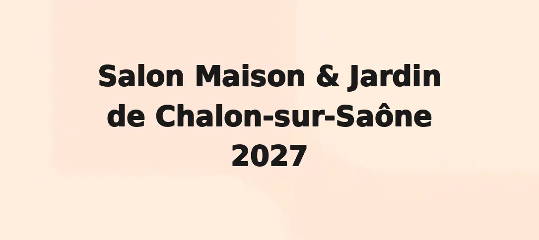 Salon Maison & Jardin de Chalon-sur-Saône 2027