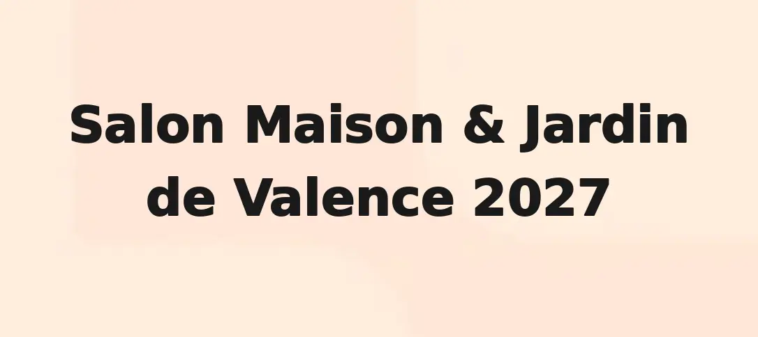 Salon Maison & Jardin de Valence 2027