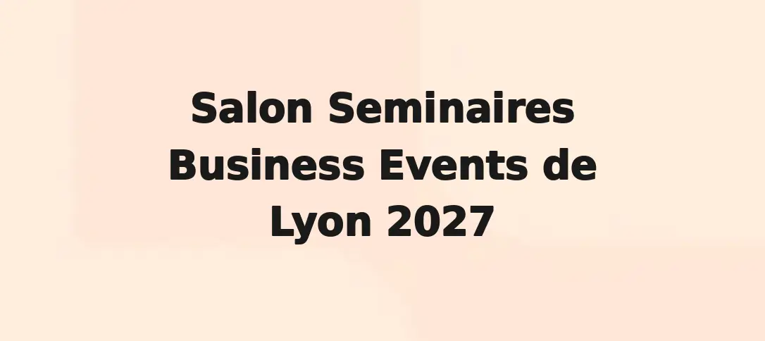 Salon Seminaires Business Events de Lyon 2027