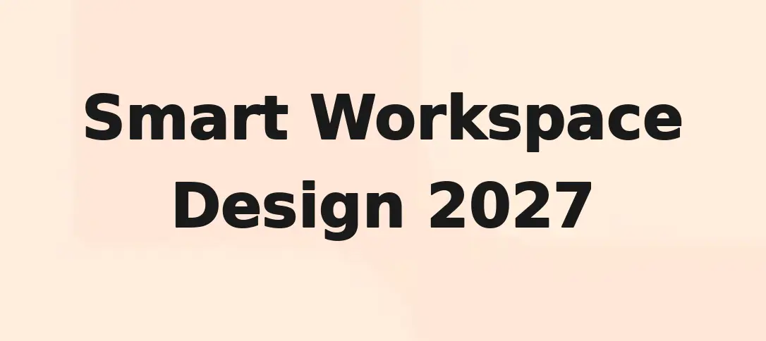 Smart Workspace Design 2027