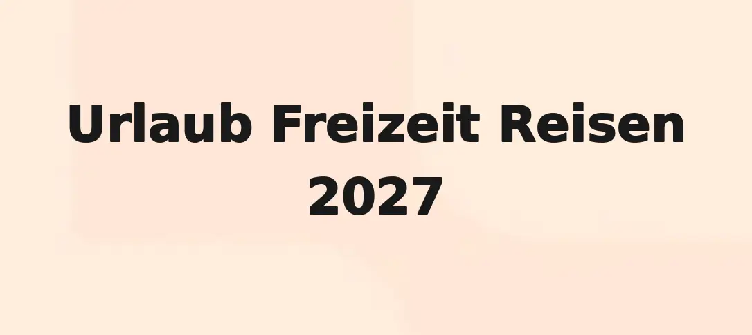 Urlaub Freizeit Reisen 2027